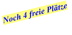 Noch 4 freie Plätze