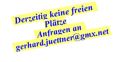 Derzeitig keine freien   Plätze   Anfragen an     gerhard.juettner@gmx.net